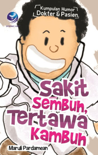 Sakit sembuh, tertawa kambuh : kumpulan humor dokter dan pasien